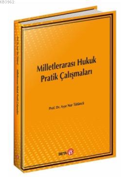 Milletlerarası Hukuk Pratik Çalışmaları | Ayşe Nur Tütüncü | Beta Akad