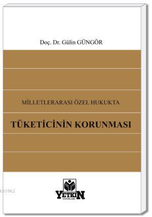 Milletlerarası Özel Hukukta Tüketicinin Korunması | Gülin Güngör | Yet