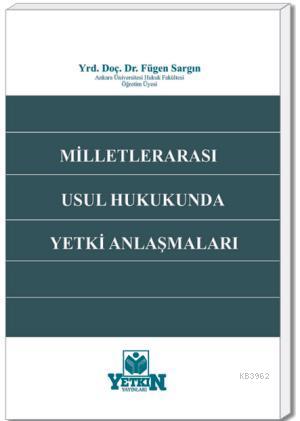 Milletlerarası Usul Hukukunda Yetki Anlaşmaları | Fügen Sargın | Yetki