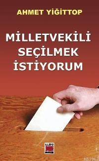 Milletvekili Seçilmek İstiyorum | Ahmet Yiğit Top | Elips Kitap