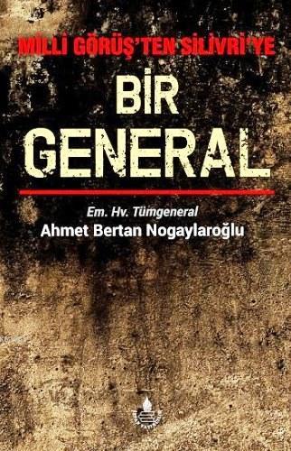 Milli Görüş'ten Silivri'ye Bir General | Ahmet Bertan Nogaylaroğlu | İ