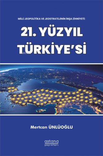 Milli Jeopolitika Ve Jeostratejinin İnşa Zihniyeti: 21 Yüzyıl Türkiye’