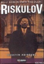 Milli Komünizmin Öncüleri Riskulov | Hüseyin Adıgüzel | İleri Yayınlar