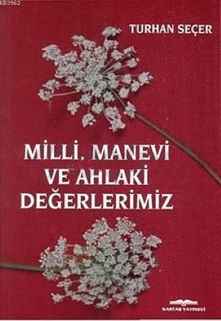 Milli, Manevi ve Ahlaki Değerlerimiz | Turhan Seçer | Kastaş Yayınları