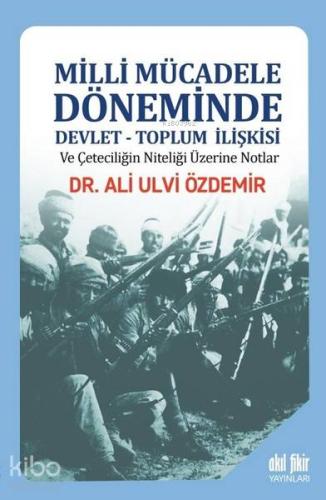 Milli Mücadele Döneminde Devlet - Toplum İlişkisi ve Çeteciliğin Nitel