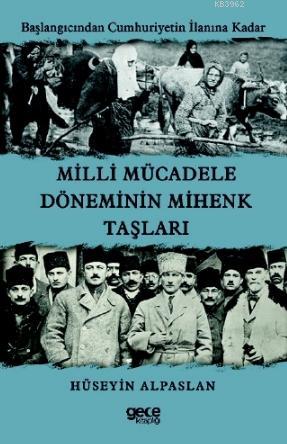 Millî Mücadele Döneminin Mihenk Taşları; Başlangıcından Cumhuriyetin İ