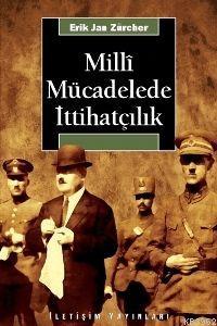 Milli Mücadelede İttihatçılık | Erik Jan Zürcher | İletişim Yayınları