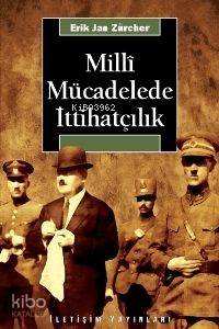 Milli Mücadelede İttihatçılık | Erik Jan Zürcher | İletişim Yayınları