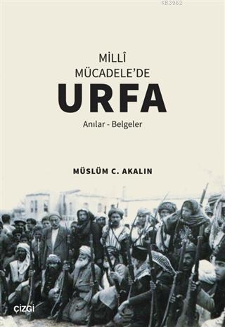 Milli Mücadele'de Urfa; Anılar-Belgeler | Müslüm C. Akalın | Çizgi Kit