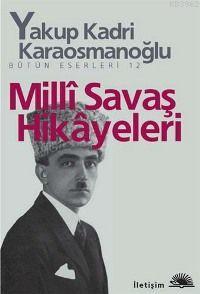 Milli Savaş Hikâyeleri | Yakup Kadri Karaosmanoğlu | İletişim Yayınlar