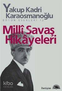 Milli Savaş Hikâyeleri | Yakup Kadri Karaosmanoğlu | İletişim Yayınlar