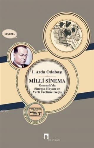 Milli Sinema Osmanlı'da Sinema Hayatı ve Yerli Üretime Geçiş | İ. Arda