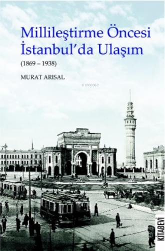 Millileştirme Öncesi İstanbul’da Ulaşım | Murat Arısal | Kitabevi Yayı