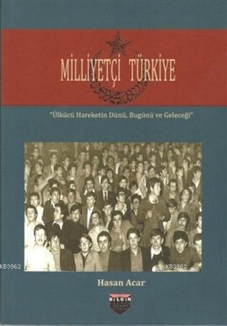 Milliyetçi Türkiye; Ülkücü Hareketin Dünü, Bugünü ve Geleceği | Hasan 