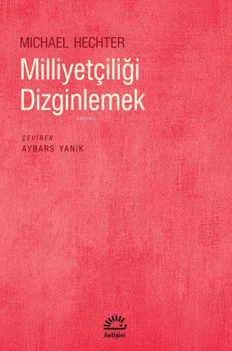 Milliyetçiliği Dizginlemek | Michael Hechter | İletişim Yayınları