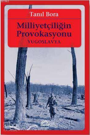 Milliyetçiliğin Provokasyonu / Yugoslavya | Tanıl Bora | İletişim Yayı