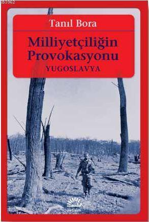 Milliyetçiliğin Provokasyonu / Yugoslavya | Tanıl Bora | İletişim Yayı