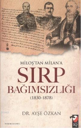 Miloş'tan Milan'a Sırp Bağımsızlığı | Ayşe Özkan | IQ Kültür Sanat Yay