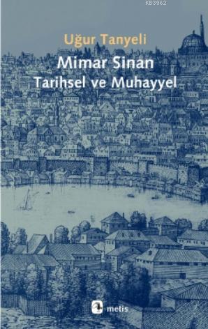 Mimar Sinan: Tarihsel ve Muhayyel | Uğur Tanyeli | Metis Yayıncılık