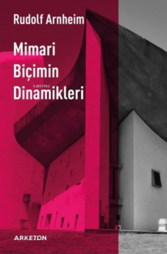 Mimari Biçimin Dinamikleri | Rudolf Arnheim | Arketon Yayıncılık