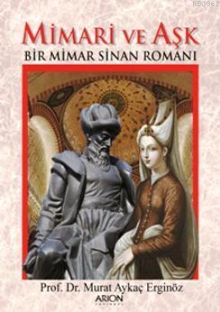 Mimari ve Aşk; Bir Mimar Sinan Romanı | Murat Aykaç Erginöz | Arion Ya