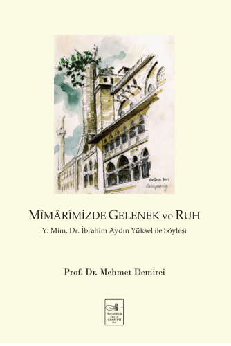 Mîmârimizde Gelenek ve Ruh;Y. Mim. Dr. İbrahim Aydın Yüksel ile Söyleş