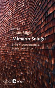 Mimarın Soluğu; Peter Zumthor Mimarlığı Üzerine Denemeler | İhsan Bilg