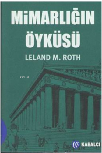 Mimarlığın Öyküsü | Leland M. Roth | Kabalcı Yayınevi