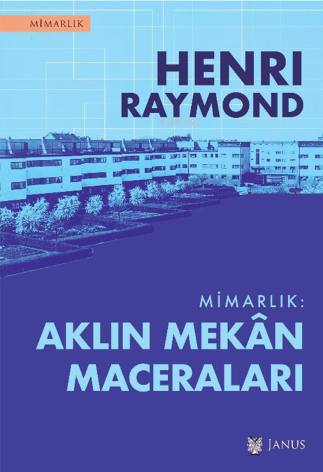 Mimarlık: Aklın Mekân Maceraları | Henri Raymond | Janus Yayınları