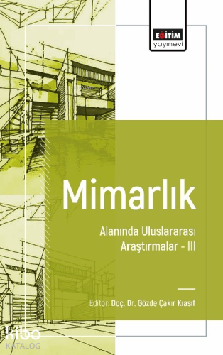 Mimarlık Alanında Uluslararası Araştırmalar III | Gözde Çakır Kiasif |