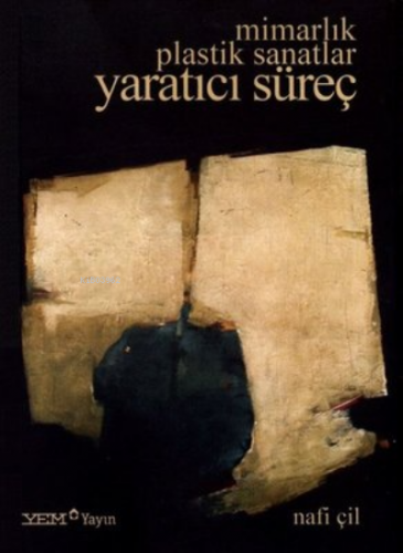 Mimarlık Plastik Sanatlar Yaratıcı Süreç | Nafi Çil | YEM Yayınları