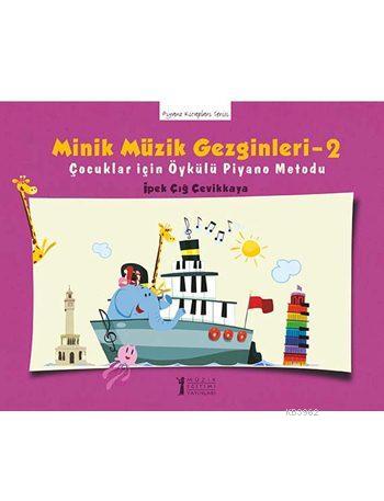 Minik Müzik Gezginleri 2; Çocuklar için Öykülü Piyano Metodu | İpek Çı