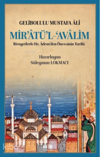 Mir’atü’l Avalim Rivayetlerle Hz. Adem’den Öncekinin Tarihi | Gelibolu