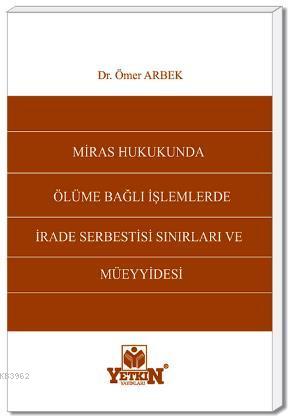 Miras Hukukunda Ölüme Bağlı İşlemlerde İrade Serbestisi Sınırları ve M