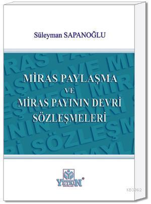 Miras Paylaşma ve Miras Payının Devri Sözleşmeleri | Süleyman Sapanoğl