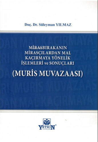 Mirasbırakanın Mirasçılardan Mal Kaçırmaya Yönelik İşlemleri ve Sonuçl