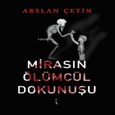 Mirasın Ölümcül Dokunuşu | Arslan Çetin | İkinci Adam Yayınları