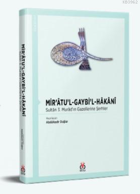 Mir'âtu'l-Gaybi'l-Hâkânî; Sultân 3 Murâd'ın Gazellerine Şerhler | Abdü