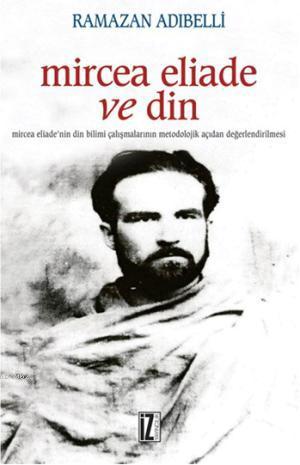 Mircea Eliade ve Din | Ramazan Adıbelli | İz Yayıncılık