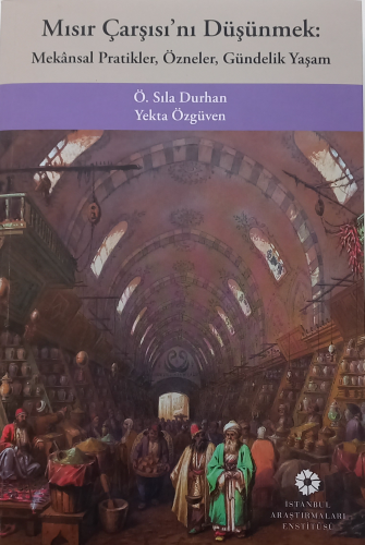 Mısır Çarşısı'nı Düşünmek;Mekânsal Pratikler, Özneler, Gündelik Yaşam 