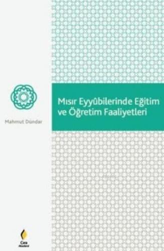 Mısır Eyyubilerinde Eğitim ve Öğretim Faaliyetleri | Mahmut Dündar | Ç