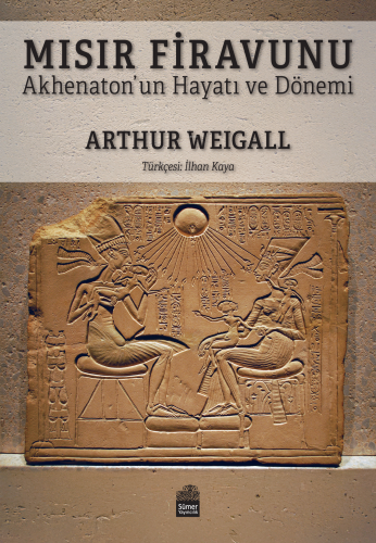 Mısır Firavunu;Akhenaton’un Hayatı ve Hükümdarlık Dönemi | Arthur Weig