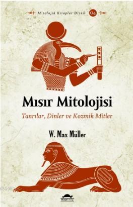 Mısır Mitolojisi; Tanrılar, Dinler ve Kozmik Mitler | W. Max Müller | 