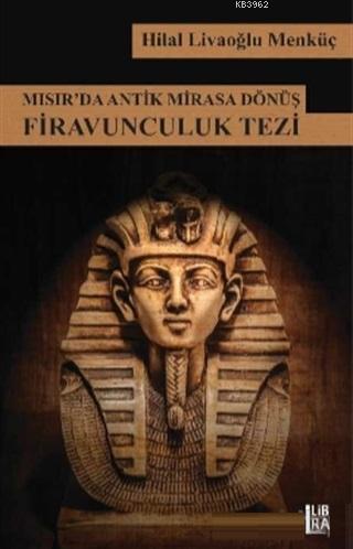 Mısır'da Antik Mirasa Dönüş Firavunculuk Tezi | Hilal Livaoğlu Mengüç 