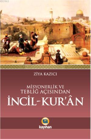 Misyonerlik ve Tebliğ Açısından İncil - Kur'an | Ziya Kazıcı | Kayıhan