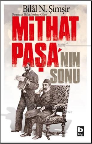 Mithat Paşa'nın Sonu | Bilal N. Şimşir | Bilgi Yayınevi