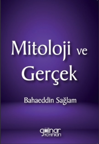 Mitoloji Ve Gerçek | Bahaeddin Sağlam | Gülnar Yayınları