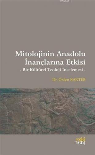 Mitolojinin Anadolu İnançlarına Etkisi; Bir Kültürel Teoloji İncele