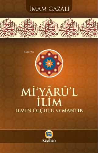 Miyarul İlim;İlmin Ölçütü Ve Mantık | İmamGazali | Kayıhan Yayınları