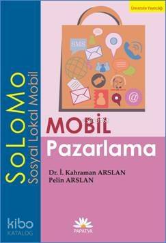 Mobil Pazarlama - SoLoMo (Sosyal Lokal Mobil) | İ. Kahraman Arslan | P